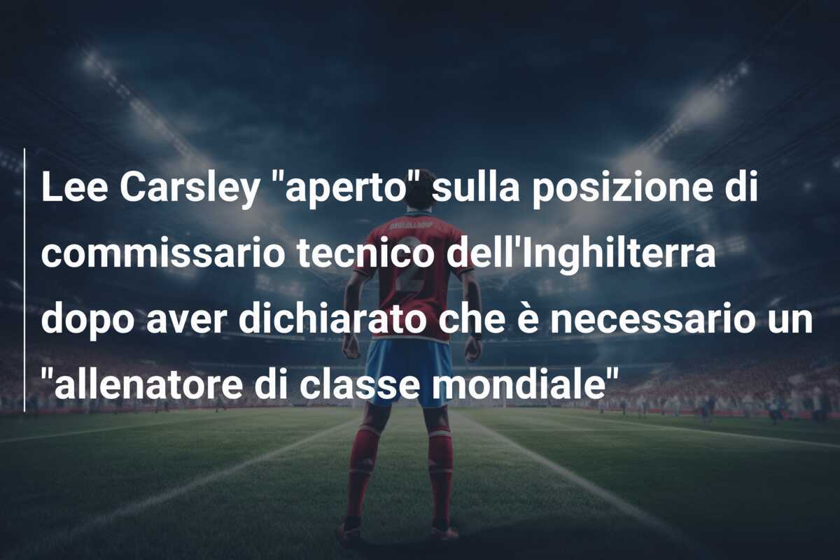 Lee Carsley "aperto" sulla posizione di commissario tecnico dell'Inghilterra dopo aver dichiarato che è necessario un "allenatore di classe mondiale"
