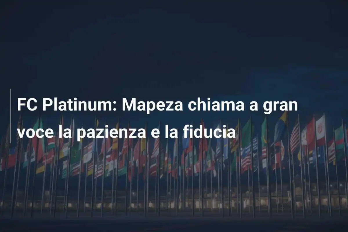 FC Platinum: Mapeza chiama a gran voce la pazienza e la fiducia