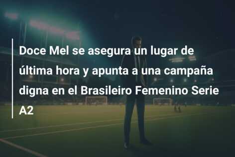 Doce Mel se asegura un lugar de última hora y apunta a una campaña digna en el Brasileiro Femenino Serie A2