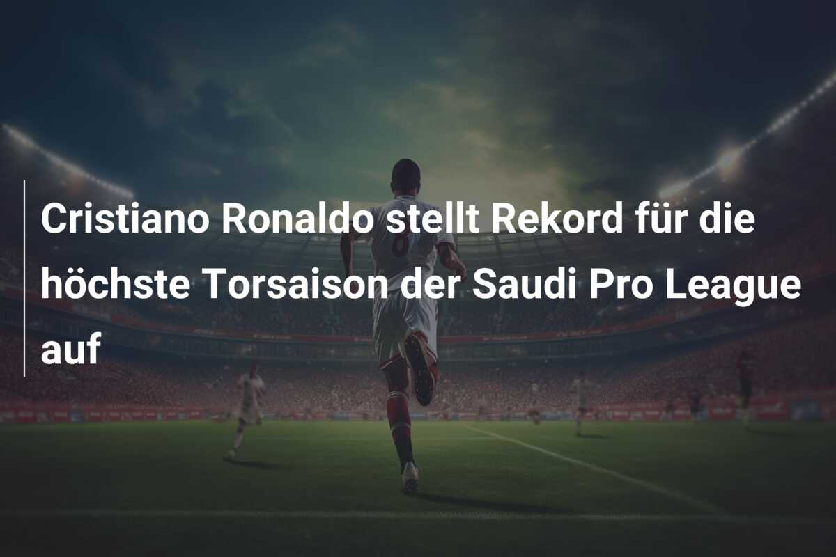 Cristiano Ronaldo stellt Rekord für die höchste Torsaison der Saudi Pro League auf