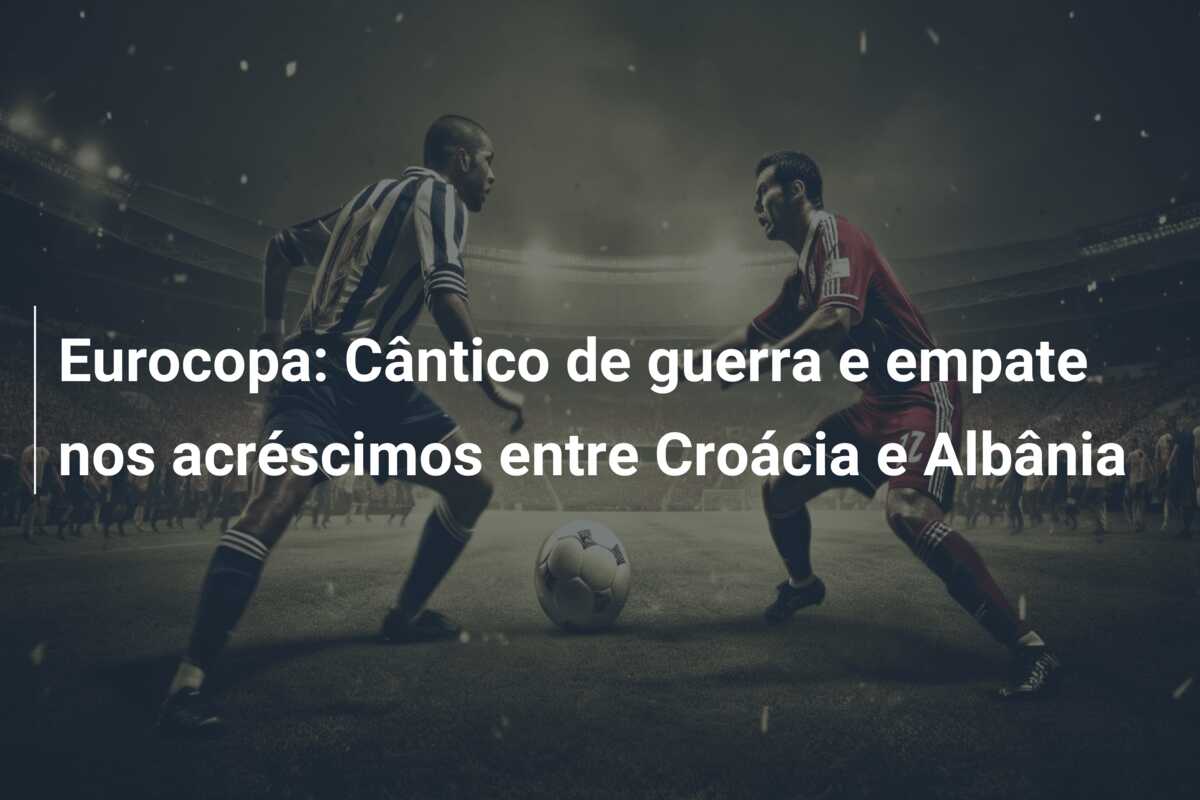 Eurocopa: Cântico de guerra e empate nos acréscimos entre Croácia e Albânia