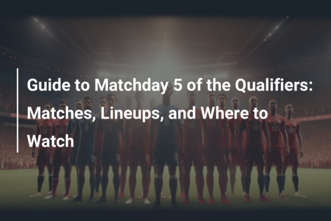 Guide to Matchday 5 of the Qualifiers: Matches, Lineups, and Where to Watch