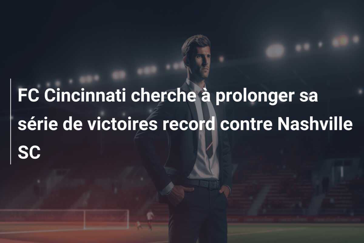 FC Cincinnati cherche à prolonger sa série de victoires record contre Nashville SC