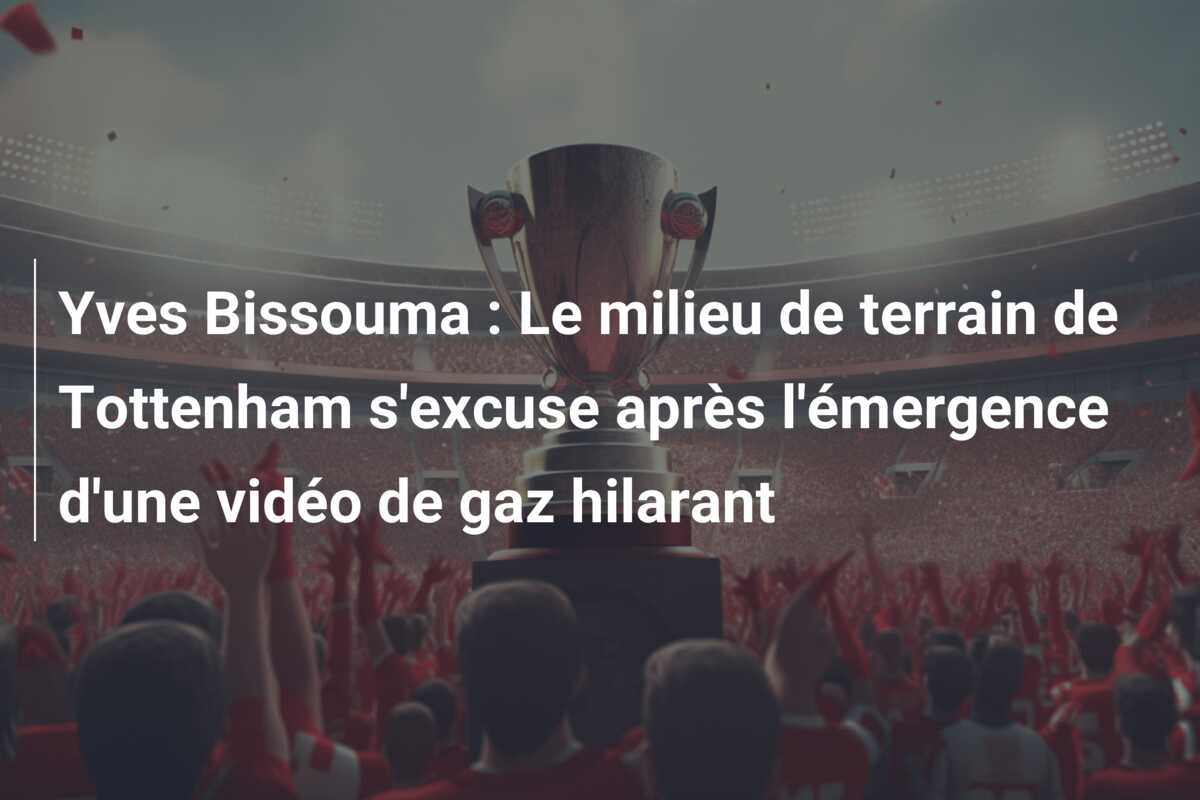 Yves Bissouma : Le milieu de terrain de Tottenham s’excuse après l’émergence d’une vidéo de gaz hilarant