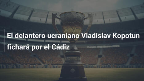 El delantero ucraniano Vladislav Kopotun fichará por el Cádiz