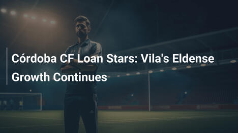 Córdoba CF: Ngôi sao cho mượn Vila tiếp tục tỏa sáng