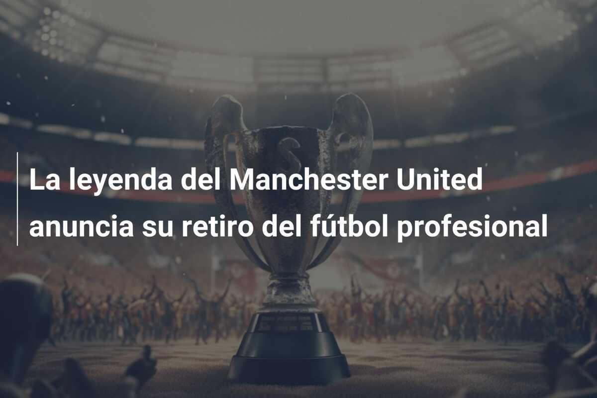 La leyenda del Manchester United anuncia su retiro del fútbol profesional