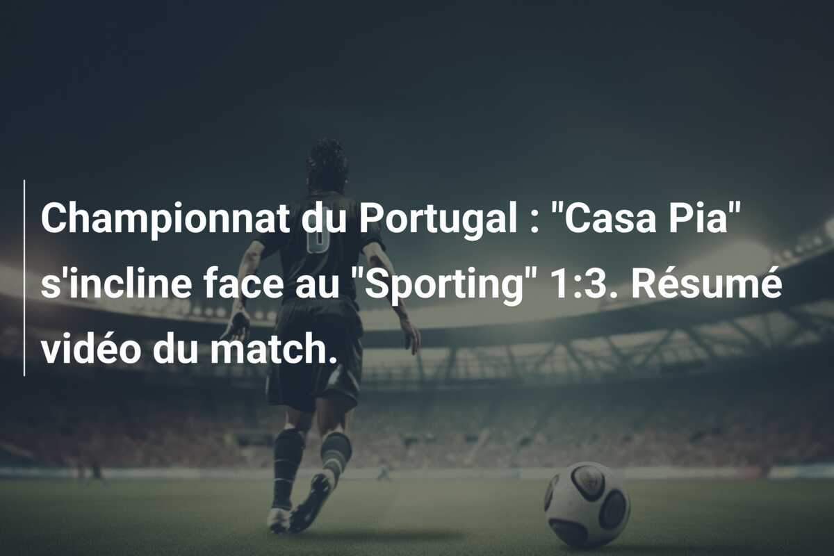 Championnat du Portugal : "Casa Pia" s'incline face au "Sporting" 1:3. Résumé vidéo du match.