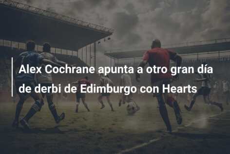 Alex Cochrane apunta a otro gran día de derbi de Edimburgo con Hearts
