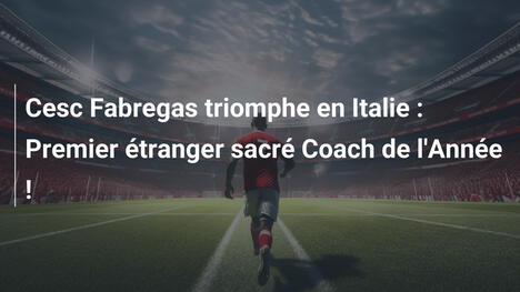 Cesc Fabregas triomphe en Italie : Premier étranger sacré Coach de l'Année !
