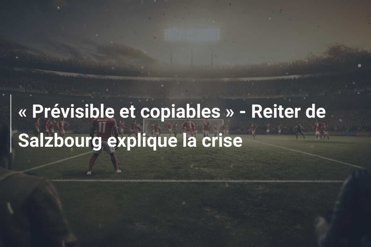 « Prévisible et copiables » - Reiter de Salzbourg explique la crise