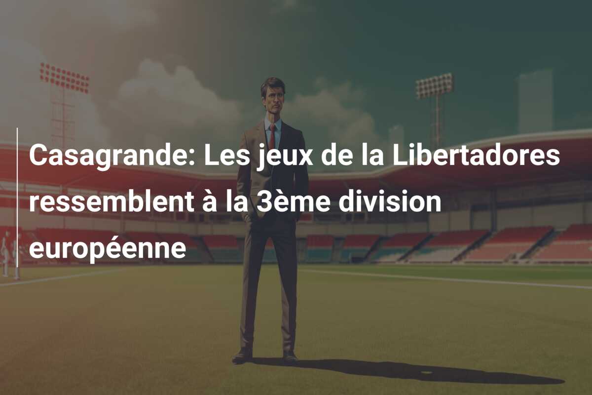 Casagrande: Les jeux de la Libertadores ressemblent à la 3ème division européenne