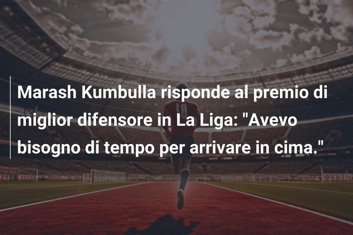 Marash Kumbulla risponde al premio di miglior difensore in La Liga: "Avevo bisogno di tempo per arrivare in cima."
