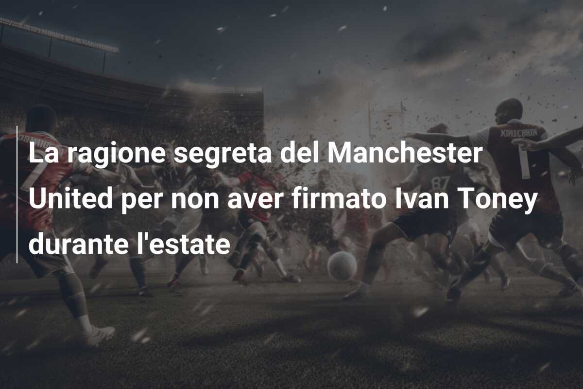 La ragione segreta del Manchester United per non aver firmato Ivan Toney durante l'estate
