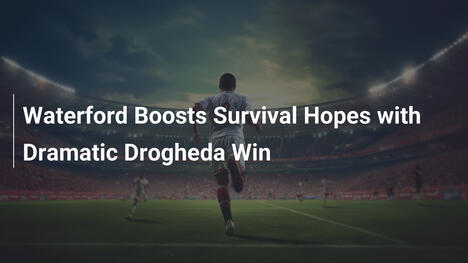 Waterford Boosts Survival Hopes with Dramatic Drogheda Win
