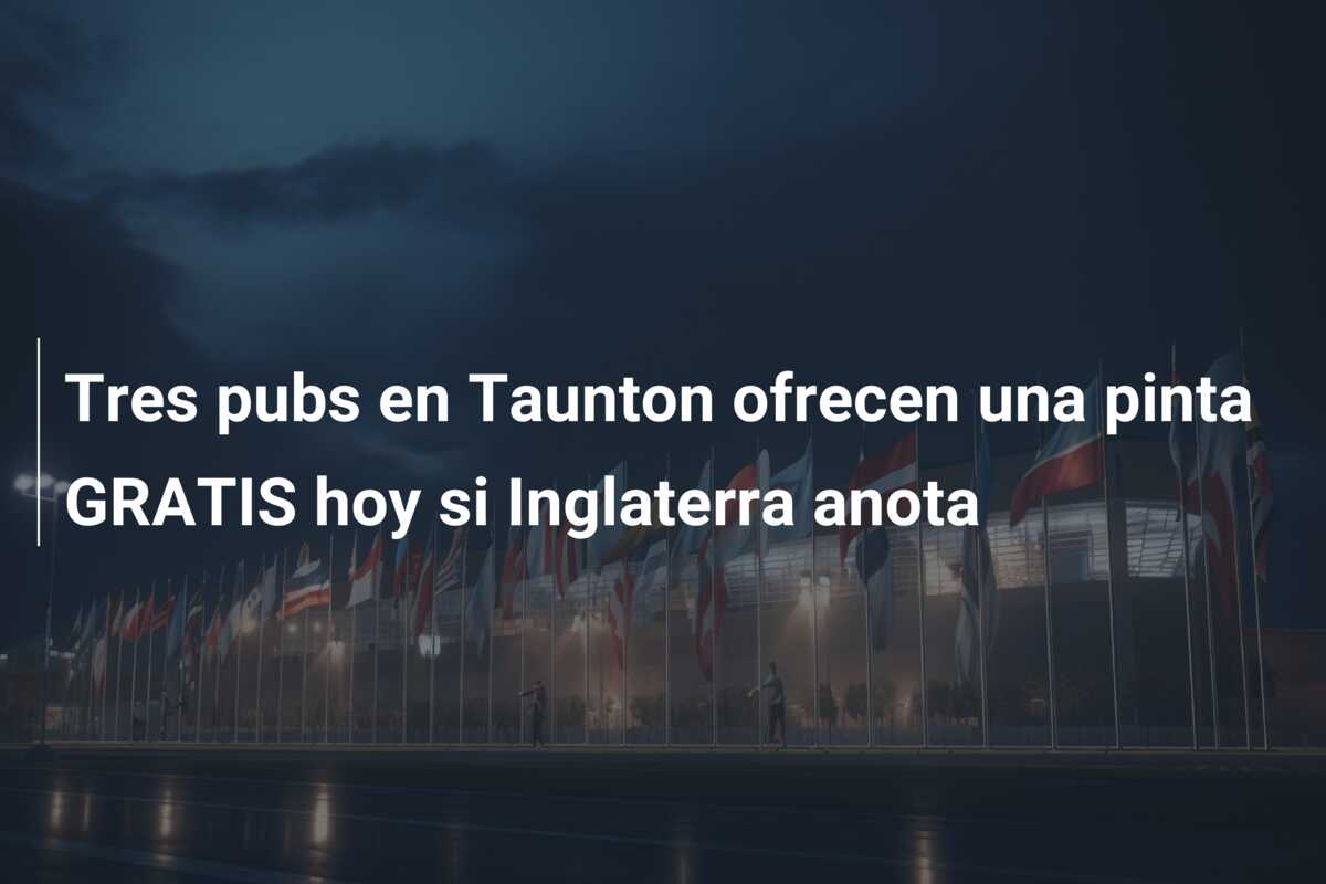 Tres pubs en Taunton ofrecen una pinta GRATIS hoy si Inglaterra anota