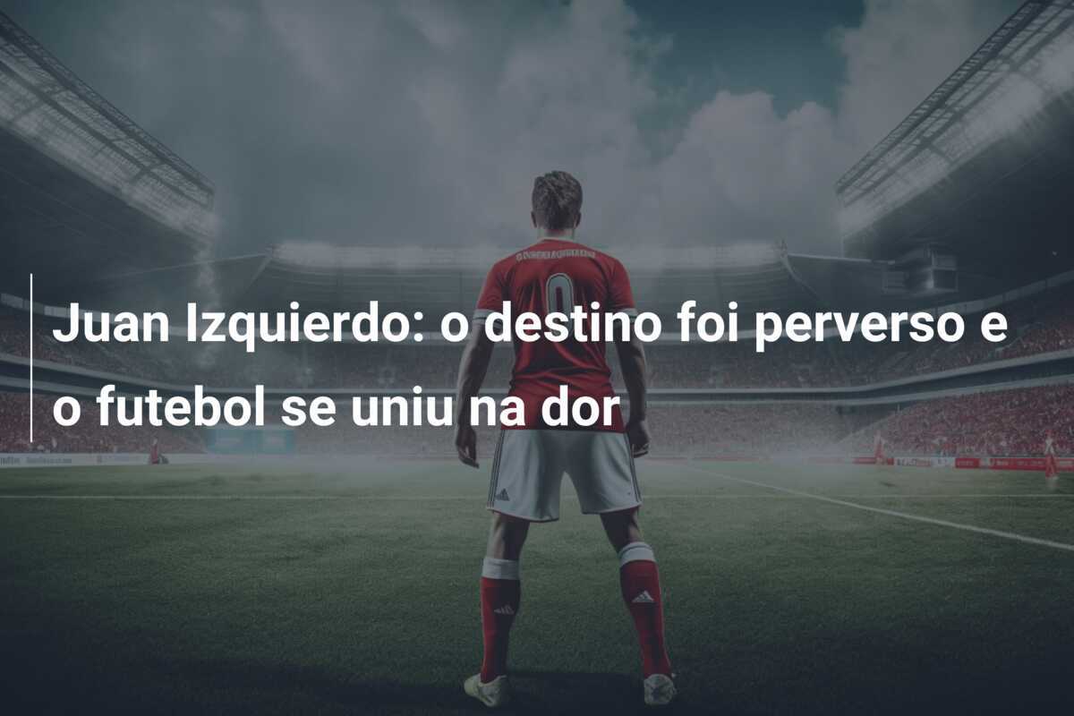 Juan Izquierdo: o destino foi perverso e o futebol se uniu na dor
