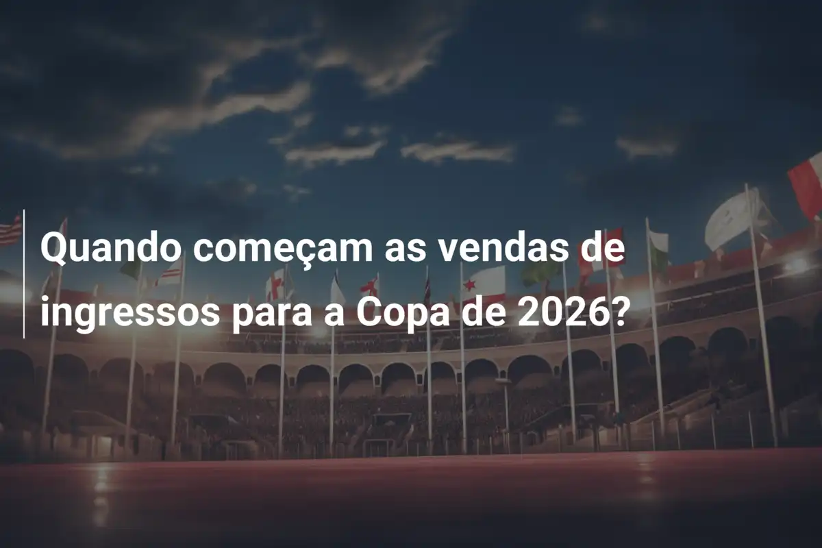 Quando começam as vendas de ingressos para a Copa de 2026?