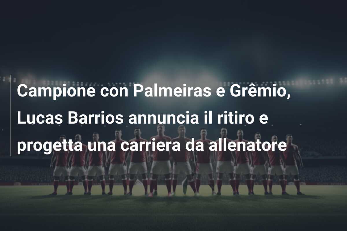 Campione con Palmeiras e Grêmio, Lucas Barrios annuncia il ritiro e progetta una carriera da allenatore