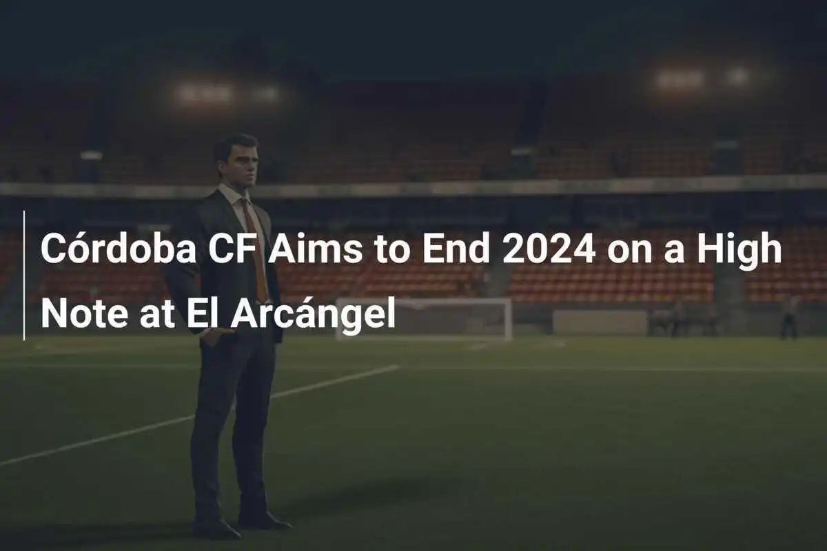 คอร์โดบา ซีเอฟ ตั้งเป้าปิดฉากปี 2024 อย่างยิ่งใหญ่ที่เอล อาร์คังเกล