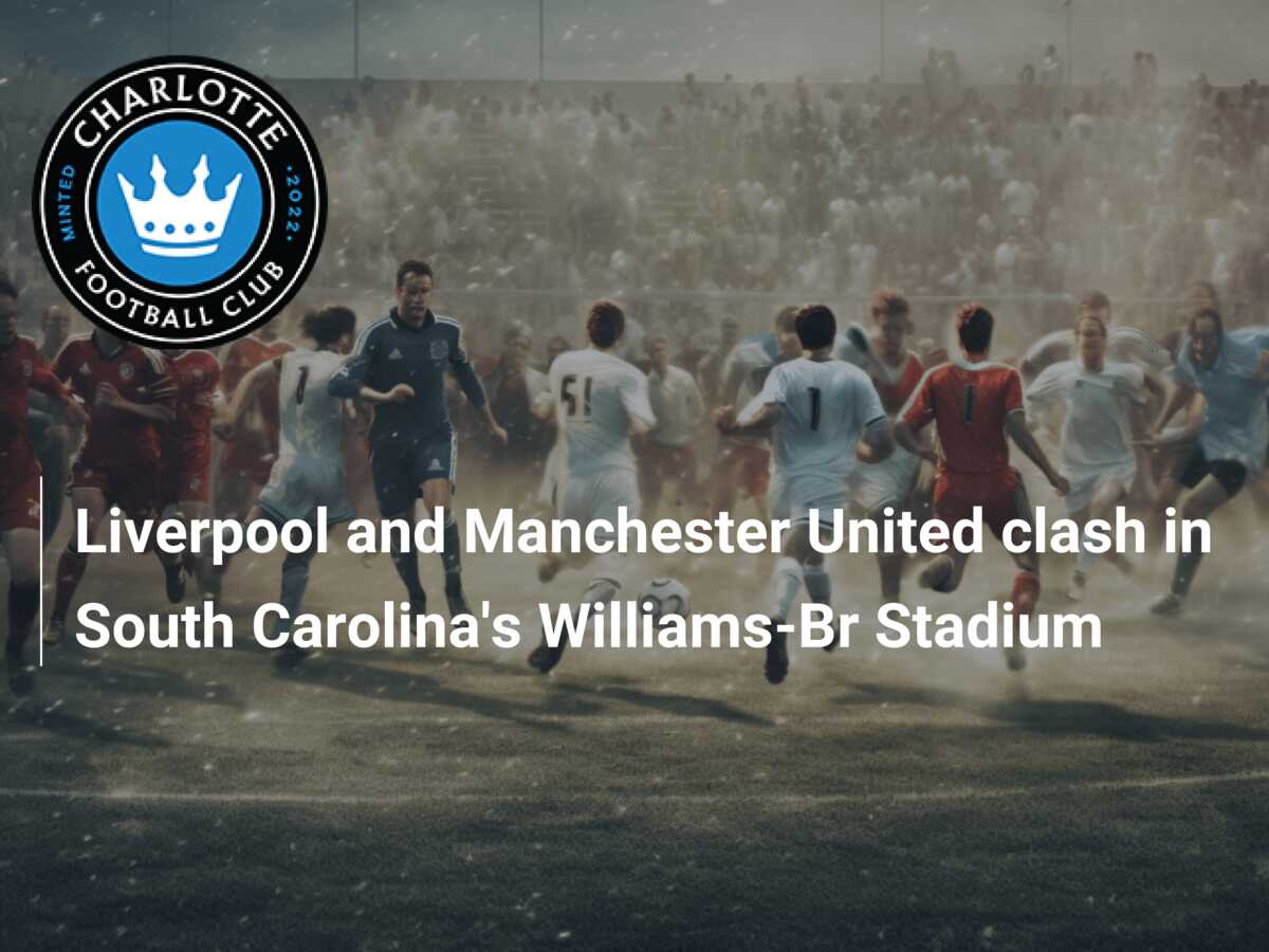 Liverpool F.C. and Manchester United to face off at Williams-Brice Stadium  – University of South Carolina Athletics
