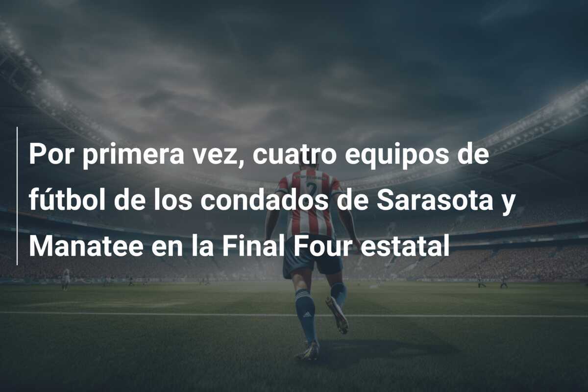 Por primera vez, cuatro equipos de fútbol de los condados de Sarasota y Manatee en la Final Four estatal