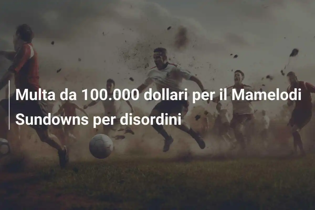 Multa da 100.000 dollari per il Mamelodi Sundowns per disordini
