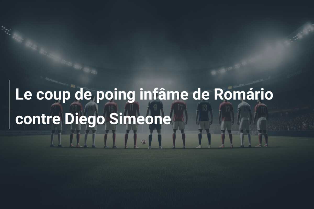 Le coup de poing infâme de Romário contre Diego Simeone