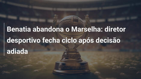 Benatia abandona o Marselha: diretor desportivo fecha ciclo após decisão adiada