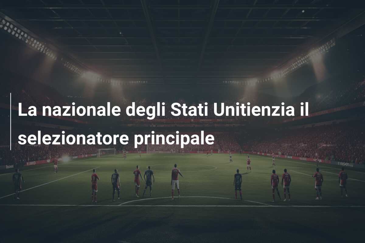 La nazionale degli Stati Unitienzia il selezionatore principale