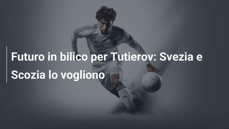 Futuro in bilico per Tutierov: Svezia e Scozia lo vogliono