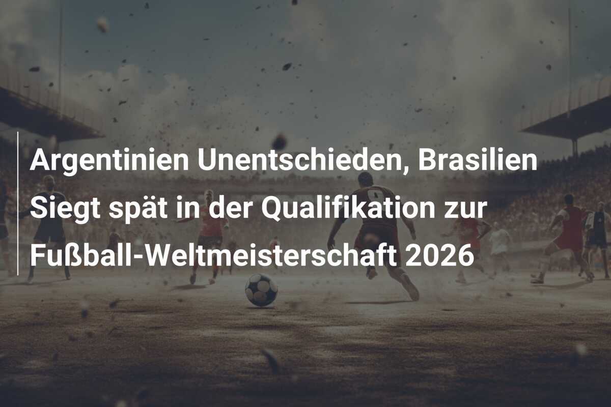 Argentinien Unentschieden, Brasilien Siegt spät in der Qualifikation zur Fußball-Weltmeisterschaft 2026