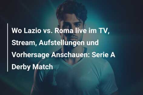Wo Lazio vs. Roma live im TV, Stream, Aufstellungen und Vorhersage Anschauen: Serie A Derby Match
