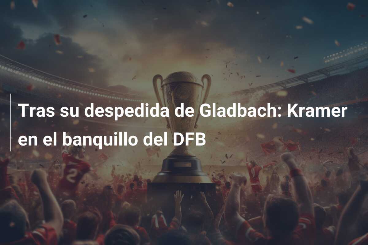 Tras su despedida de Gladbach: Kramer en el banquillo del DFB
