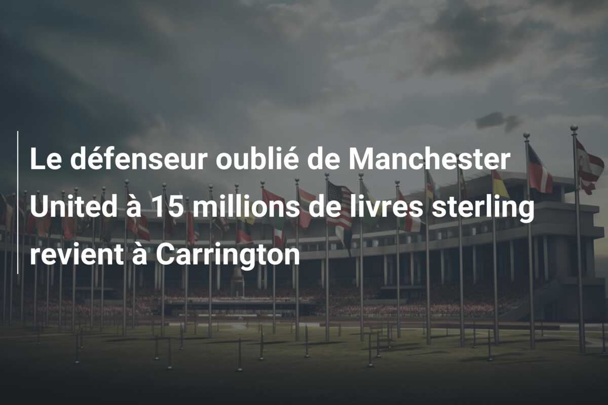 Le défenseur oublié de Manchester United à 15 millions de livres sterling revient à Carrington
