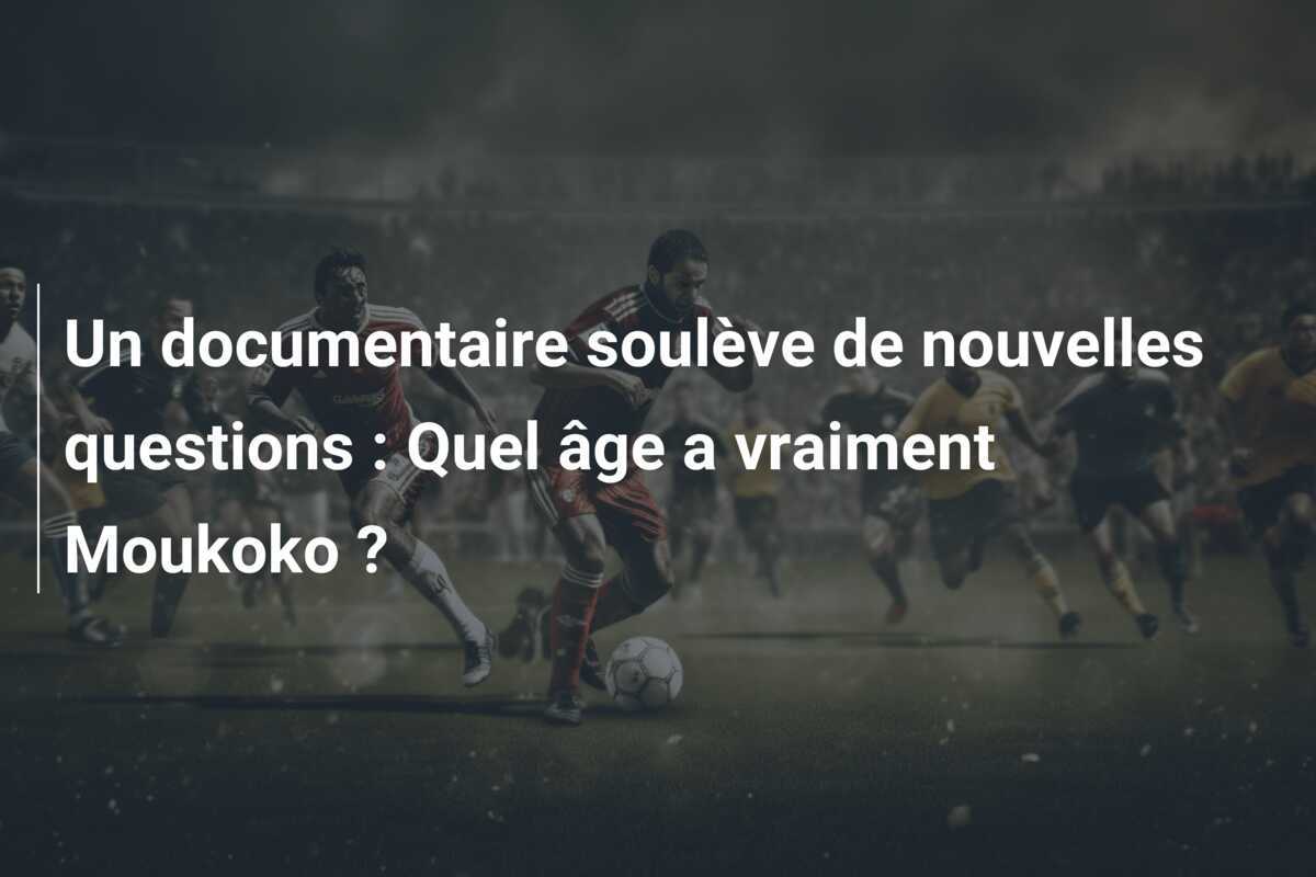 Un documentaire soulève de nouvelles questions : Quel âge a vraiment Moukoko ?