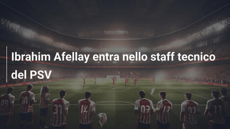 Ibrahim Afellay entra nello staff tecnico del PSV