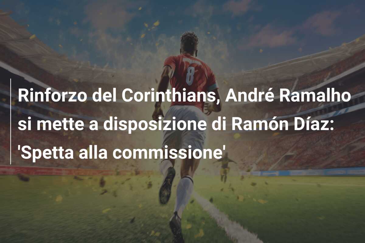 Rinforzo del Corinthians, André Ramalho si mette a disposizione di Ramón Díaz: ‘Spetta alla commissione’