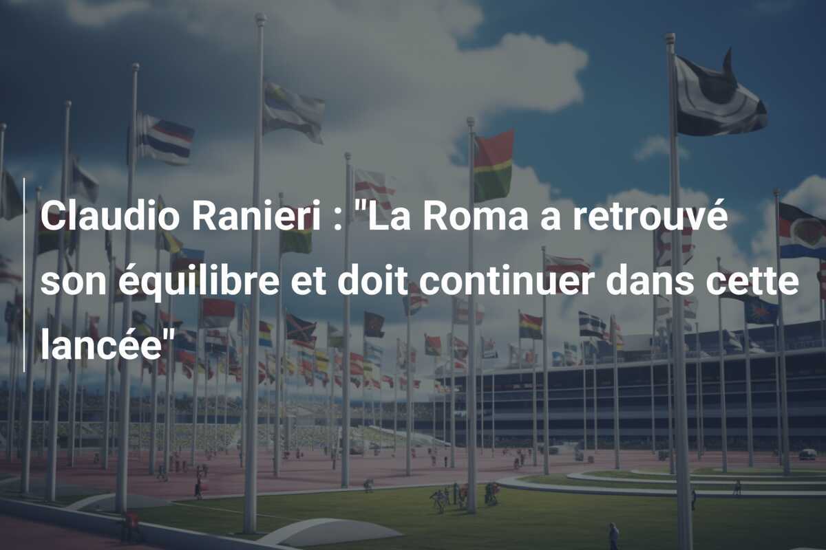Claudio Ranieri : "La Roma a retrouvé son équilibre et doit continuer dans cette lancée"