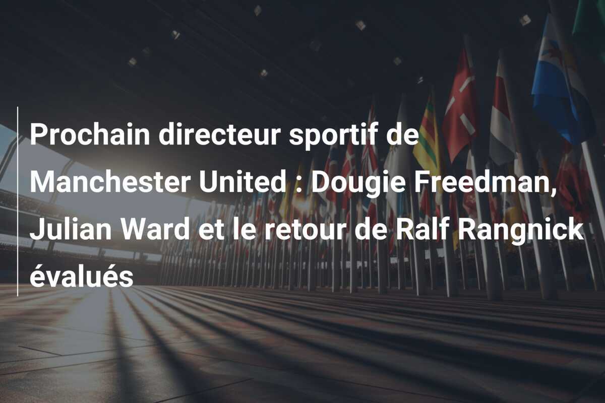 Prochain directeur sportif de Manchester United : Dougie Freedman, Julian Ward et le retour de Ralf Rangnick évalués