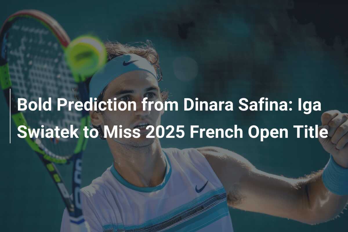 Wagemutige Vorhersage von Dinara Safina: Iga Swiatek wird den Titel der French Open 2025 verpassen