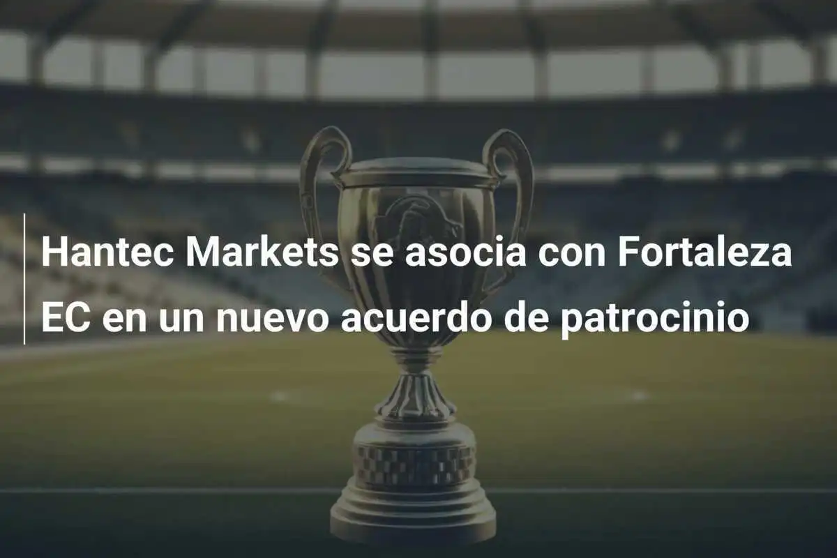 Hantec Markets se asocia con Fortaleza EC en un nuevo acuerdo de patrocinio