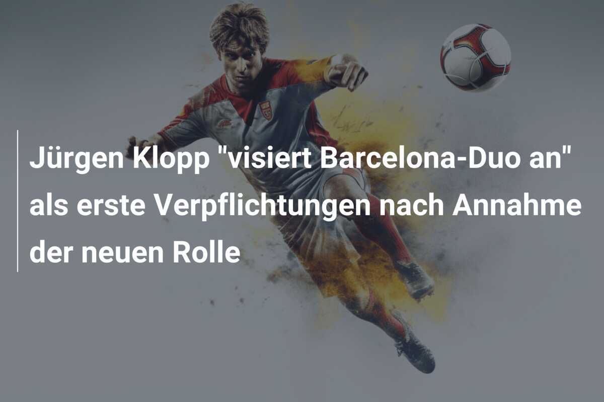 Jürgen Klopp "visiert Barcelona-Duo an" als erste Verpflichtungen nach Annahme der neuen Rolle