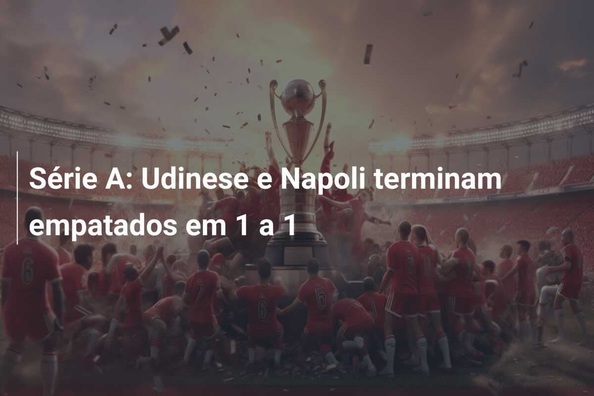 Série A: Udinese e Napoli terminam empatados em 1 a 1