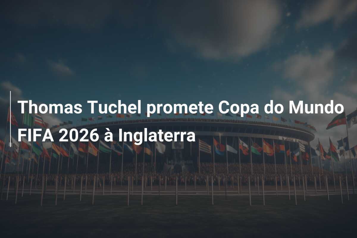 Thomas Tuchel promete Copa do Mundo FIFA 2026 à Inglaterra