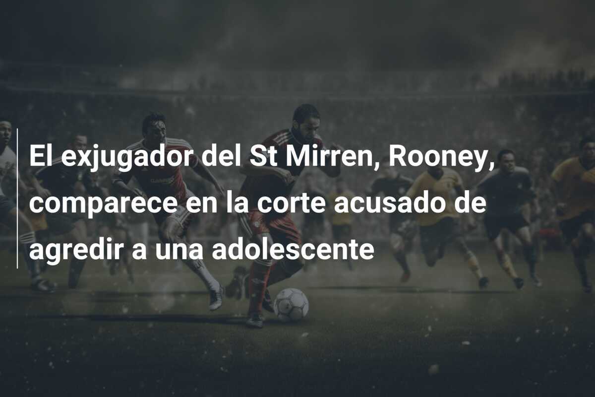 El exjugador del St Mirren, Rooney, comparece en la corte acusado de agredir a una adolescente