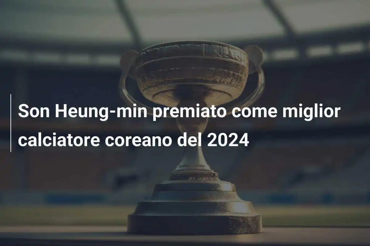Son Heung-min premiato come miglior calciatore coreano del 2024