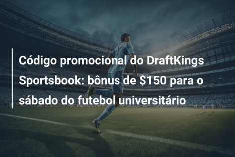 Código promocional do DraftKings Sportsbook: bônus de $150 para o sábado do futebol universitário