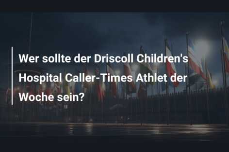 Wer sollte der Driscoll Children’s Hospital Caller-Times Athlet der Woche sein?