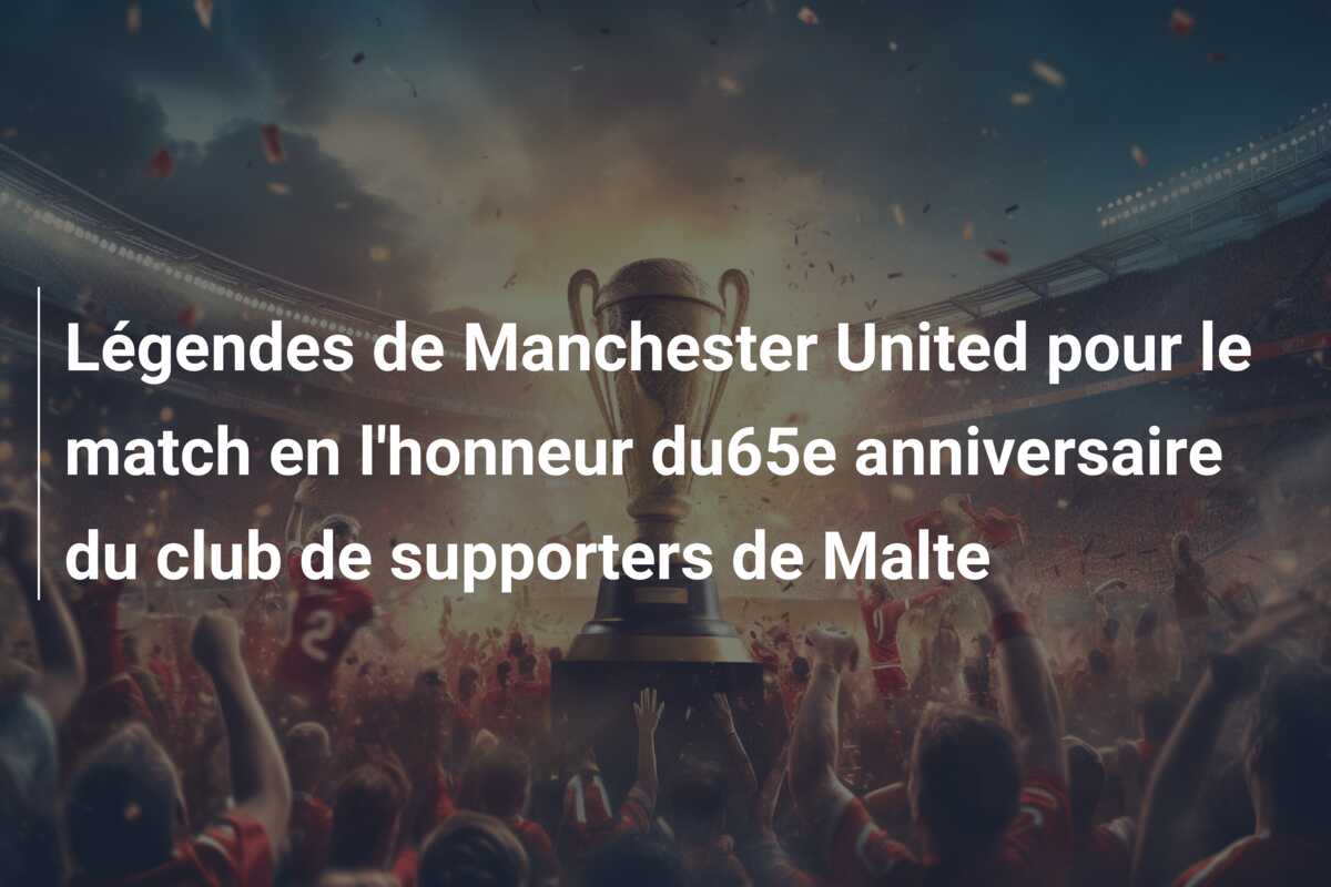 Légendes de Manchester United pour le match en l’honneur du65e anniversaire du club de supporters de Malte